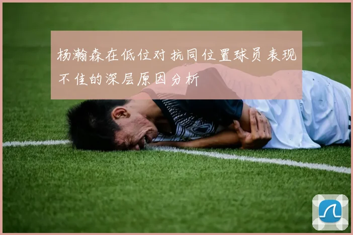 杨瀚森在低位对抗同位置球员表现不佳的深层原因分析